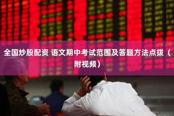 全国炒股配资 语文期中考试范围及答题方法点拨(附视频)