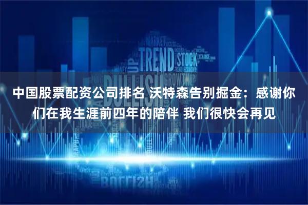 中国股票配资公司排名 沃特森告别掘金：感谢你们在我生涯前四年的陪伴 我们很快会再见